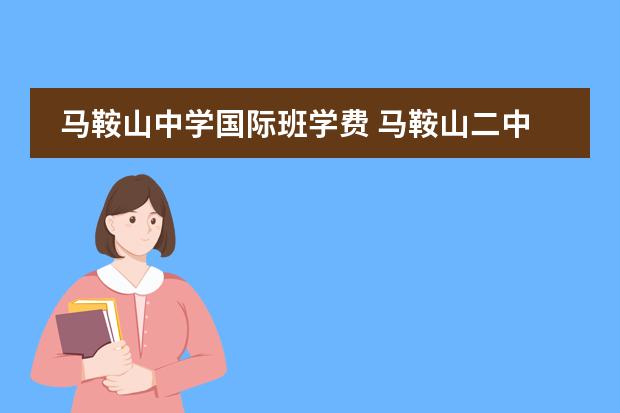 马鞍山中学国际班学费 马鞍山二中国际班