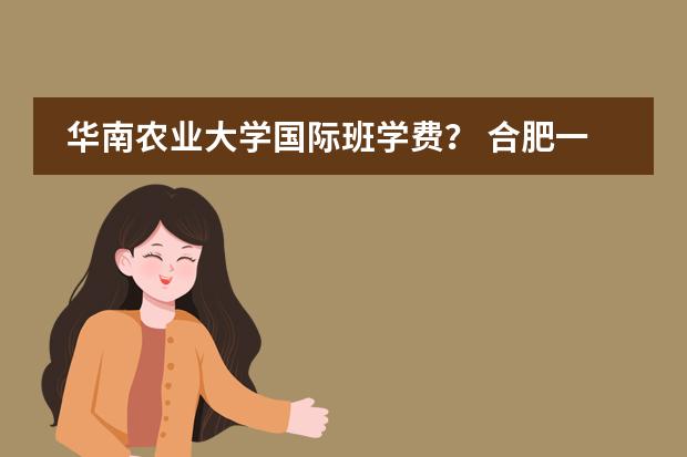 华南农业大学国际班学费？ 合肥一中国际班学费