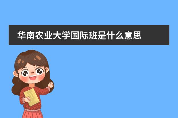 华南农业大学国际班是什么意思