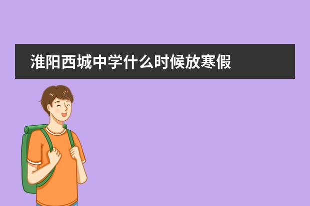 淮阳西城中学什么时候放寒假